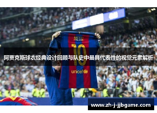 阿贾克斯球衣经典设计回顾与队史中最具代表性的视觉元素解析