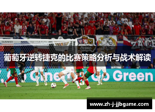 葡萄牙逆转捷克的比赛策略分析与战术解读 葡萄牙逆转捷克的比赛策略分析与战术解读