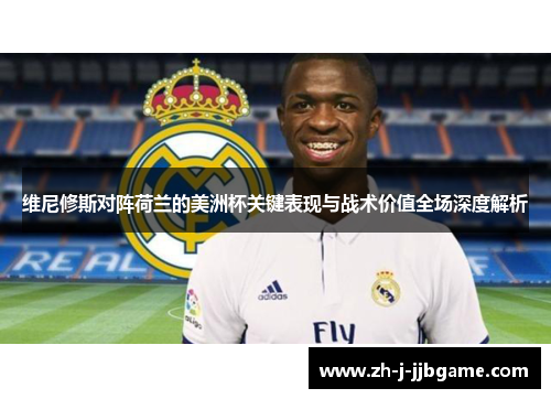 维尼修斯对阵荷兰的美洲杯关键表现与战术价值全场深度解析