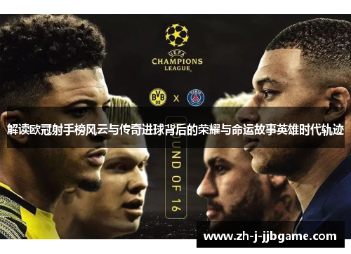 解读欧冠射手榜风云与传奇进球背后的荣耀与命运故事英雄时代轨迹