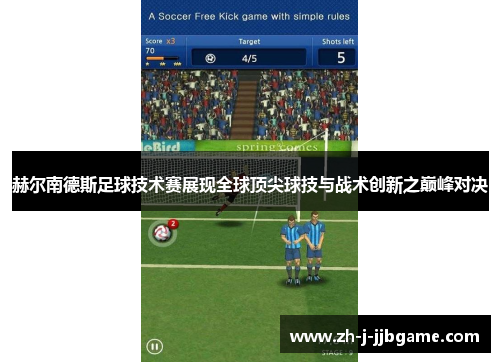 赫尔南德斯足球技术赛展现全球顶尖球技与战术创新之巅峰对决