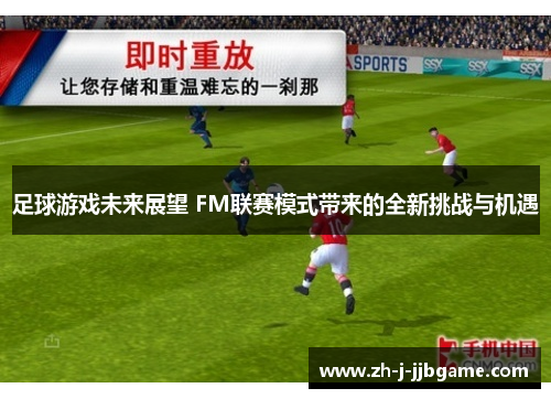 足球游戏未来展望 FM联赛模式带来的全新挑战与机遇