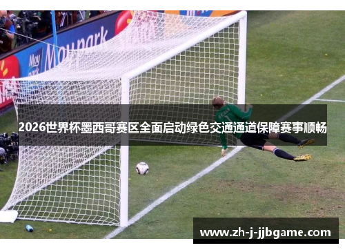 2026世界杯墨西哥赛区全面启动绿色交通通道保障赛事顺畅 2026世界杯墨西哥赛区全面启动绿色交通通道保障赛事顺畅