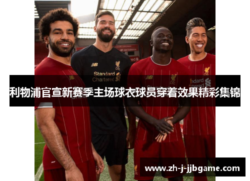 利物浦官宣新赛季主场球衣球员穿着效果精彩集锦 利物浦官宣新赛季主场球衣球员穿着效果精彩集锦