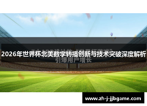 2026年世界杯北美数字转播创新与技术突破深度解析 2026年世界杯北美数字转播创新与技术突破深度解析